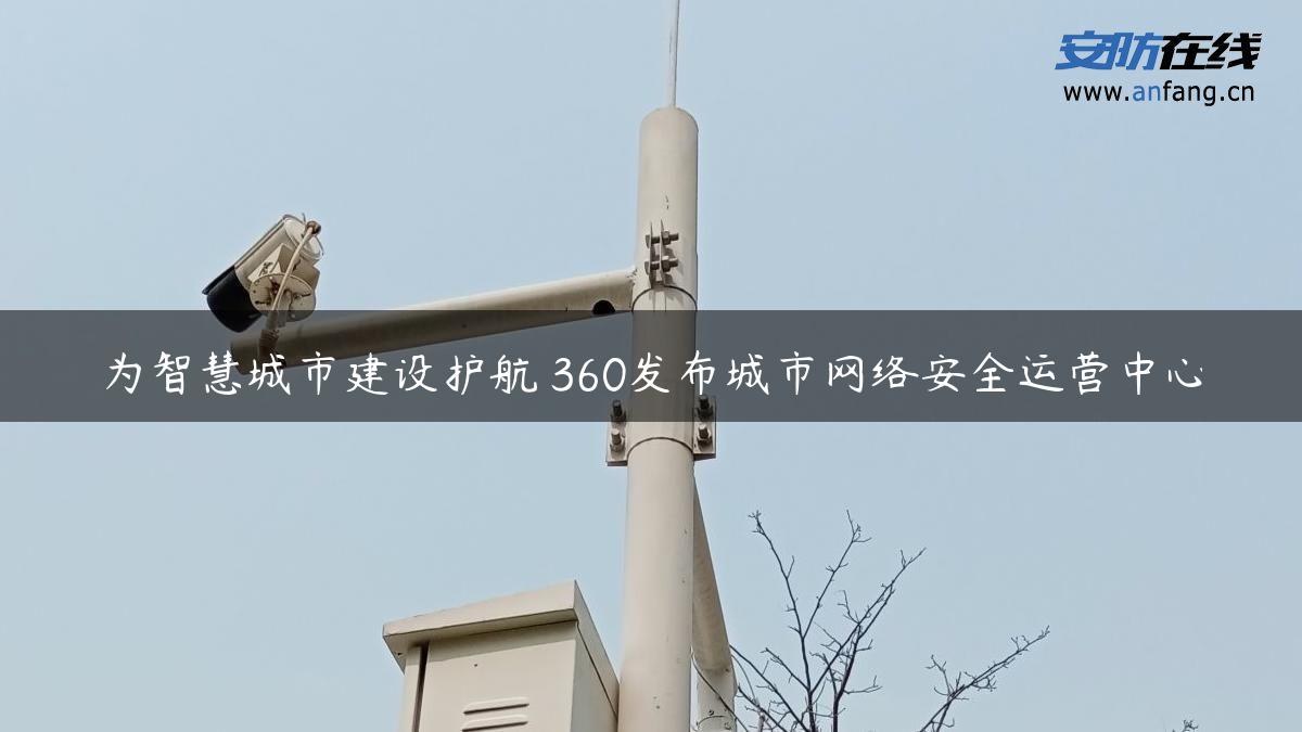 为智慧城市建设护航 360发布城市网络安全运营中心