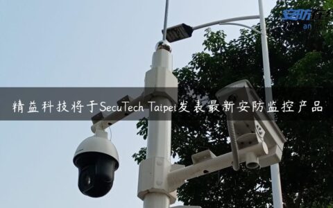 精益科技将于SecuTech Taipei发表最新安防监控产品