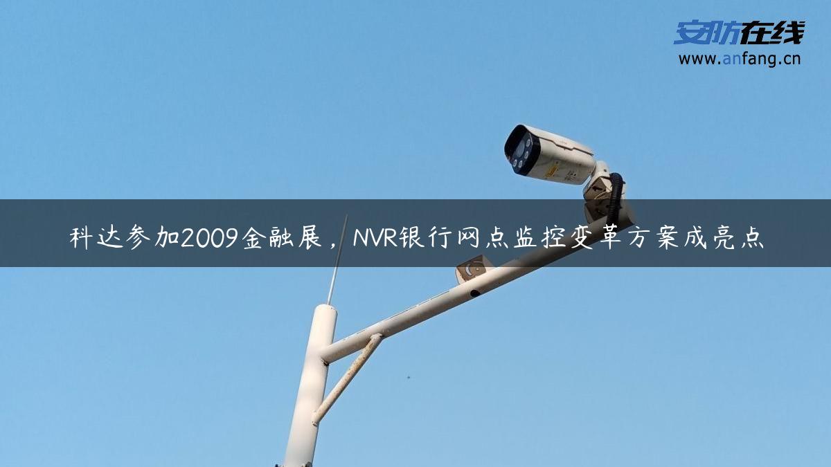 科达参加2009金融展，NVR银行网点监控变革方案成亮点