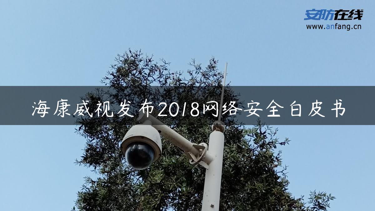 海康威视发布2018网络安全白皮书