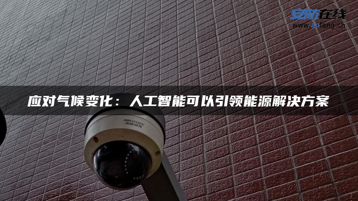 应对气候变化：人工智能可以引领能源解决方案