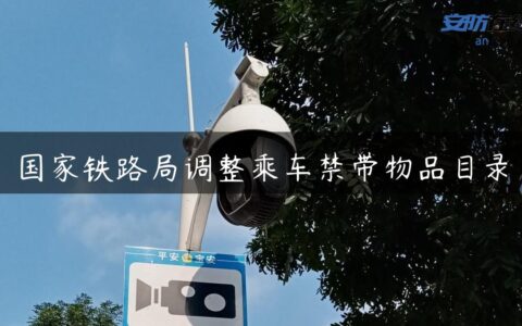 国家铁路局调整乘车禁带物品目录