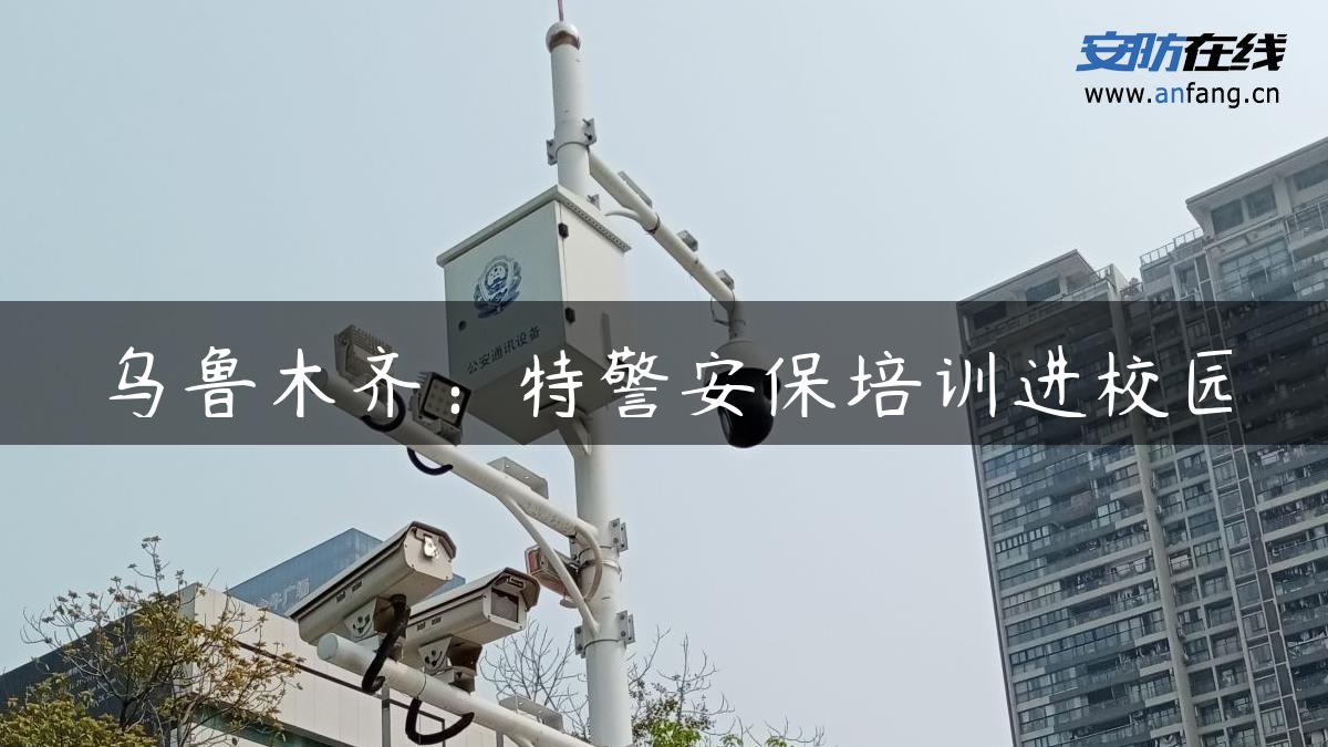 ****：特警安保培训进校园