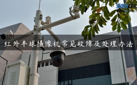 红外半球摄像机常见故障及处理办法