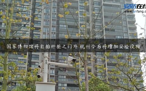 国家博物馆将自拍杆拒之门外 杭州今后将增加安检设施