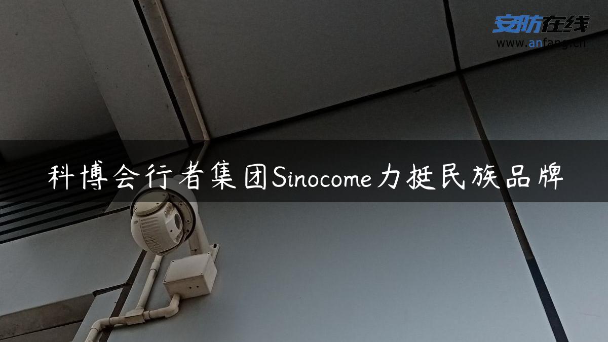 科博会行者集团Sinocome力挺民族品牌