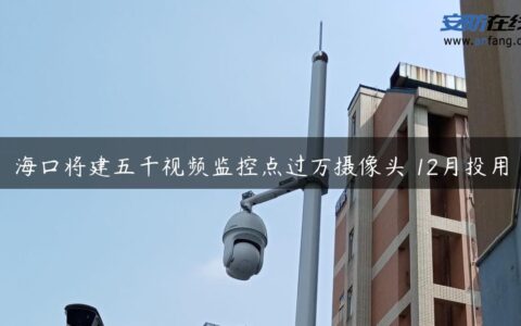 海口将建五千视频监控点过万摄像头 12月投用