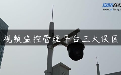 视频监控管理平台三大误区