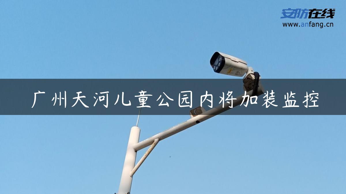 广州天河儿童公园内将加装监控