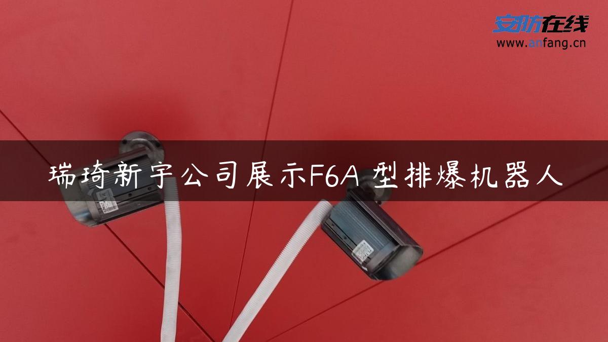 瑞琦新宇公司展示F6A 型排爆机器人