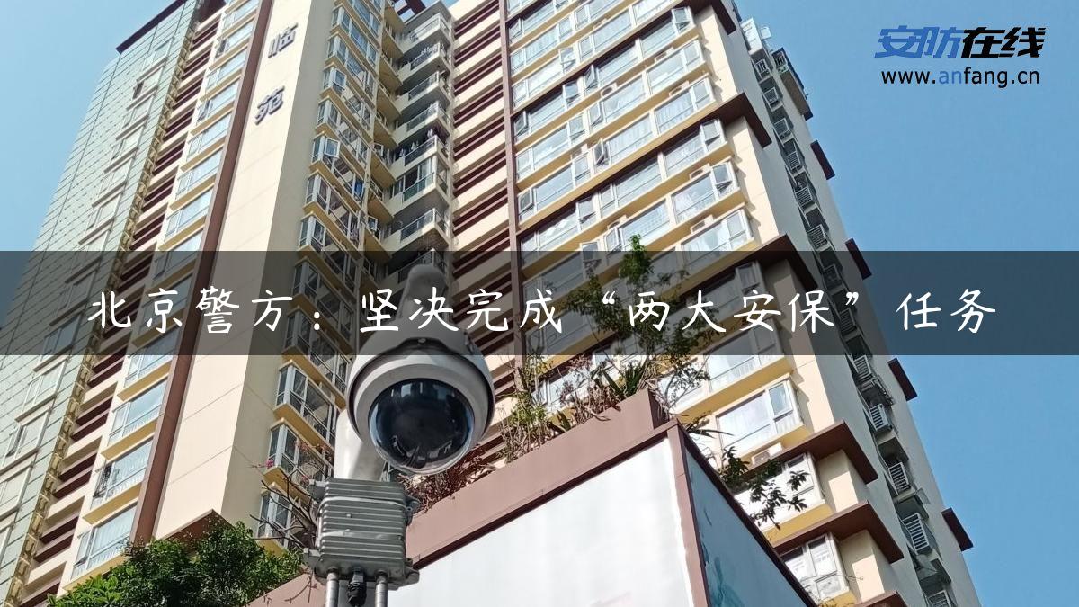 北京警方：坚决完成“两大安保”任务