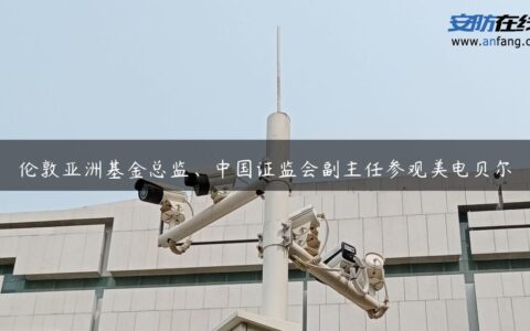 伦敦亚洲基金总监、中国证监会副主任参观美电贝尔