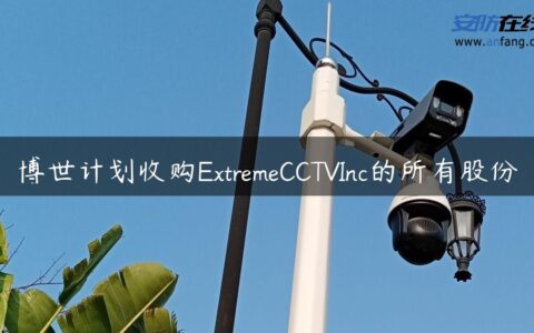 博世计划收购ExtremeCCTVInc的所有股份