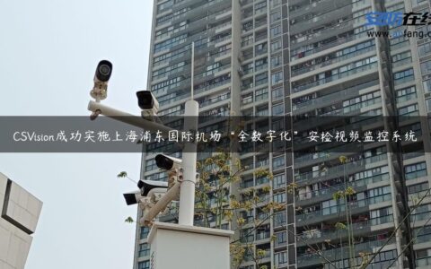 CSVision成功实施上海浦东国际机场“全数字化”安检视频监控系统