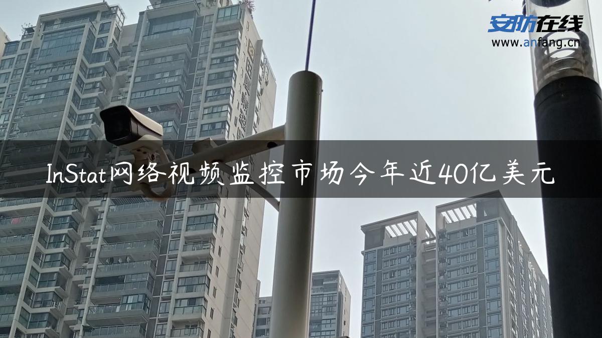 InStat网络视频监控市场今年近40亿美元