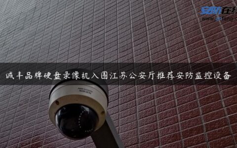 诚丰品牌硬盘录像机入围江苏公安厅推荐安防监控设备