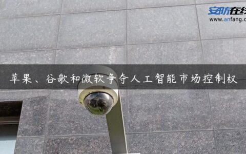 苹果、谷歌和微软争夺人工智能市场控制权