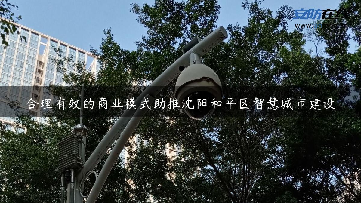 合理有效的商业模式助推沈阳和平区智慧城市建设