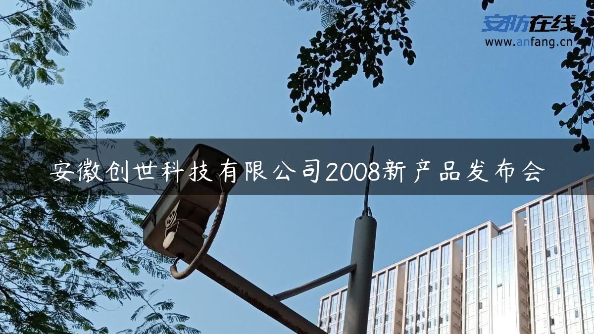 安徽创世科技有限公司2008新产品发布会