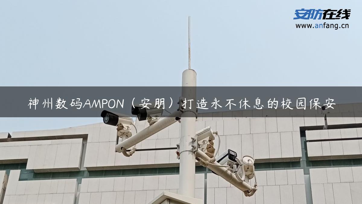 神州数码AMPON（安朋）打造永不休息的校园保安