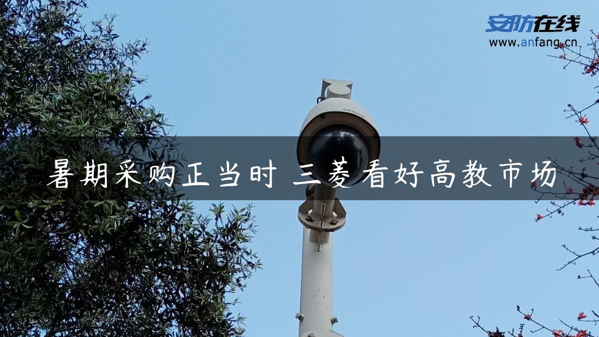 暑期采购正当时 三菱看好高教市场