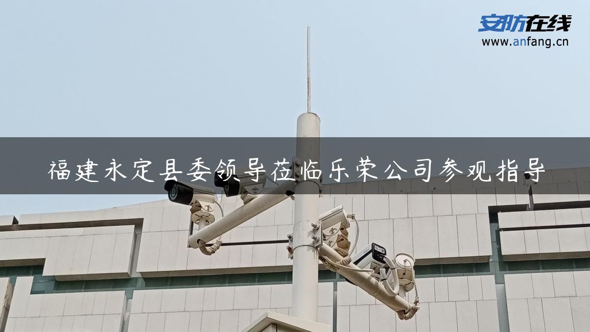 福建永定县委领导莅临乐荣公司参观指导