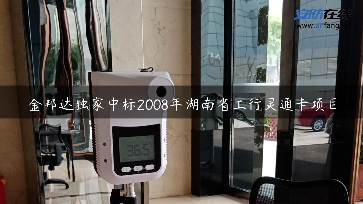 金邦达独家中标2008年湖南省工行灵通卡项目