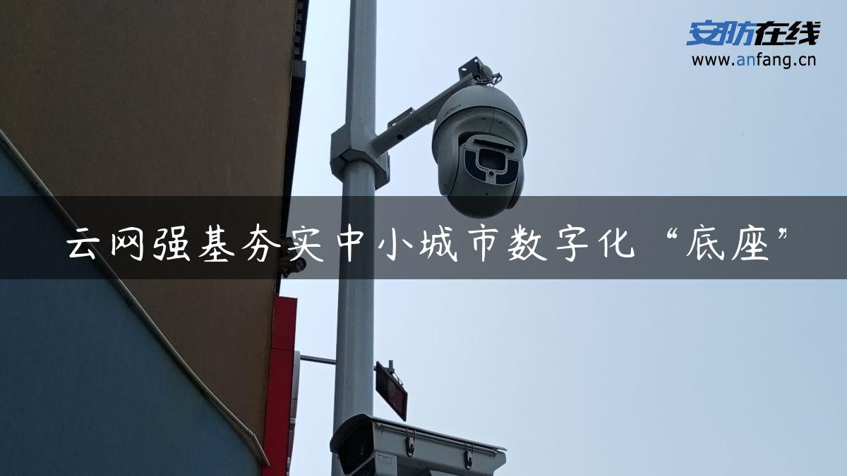 云网强基夯实中小城市数字化“底座”