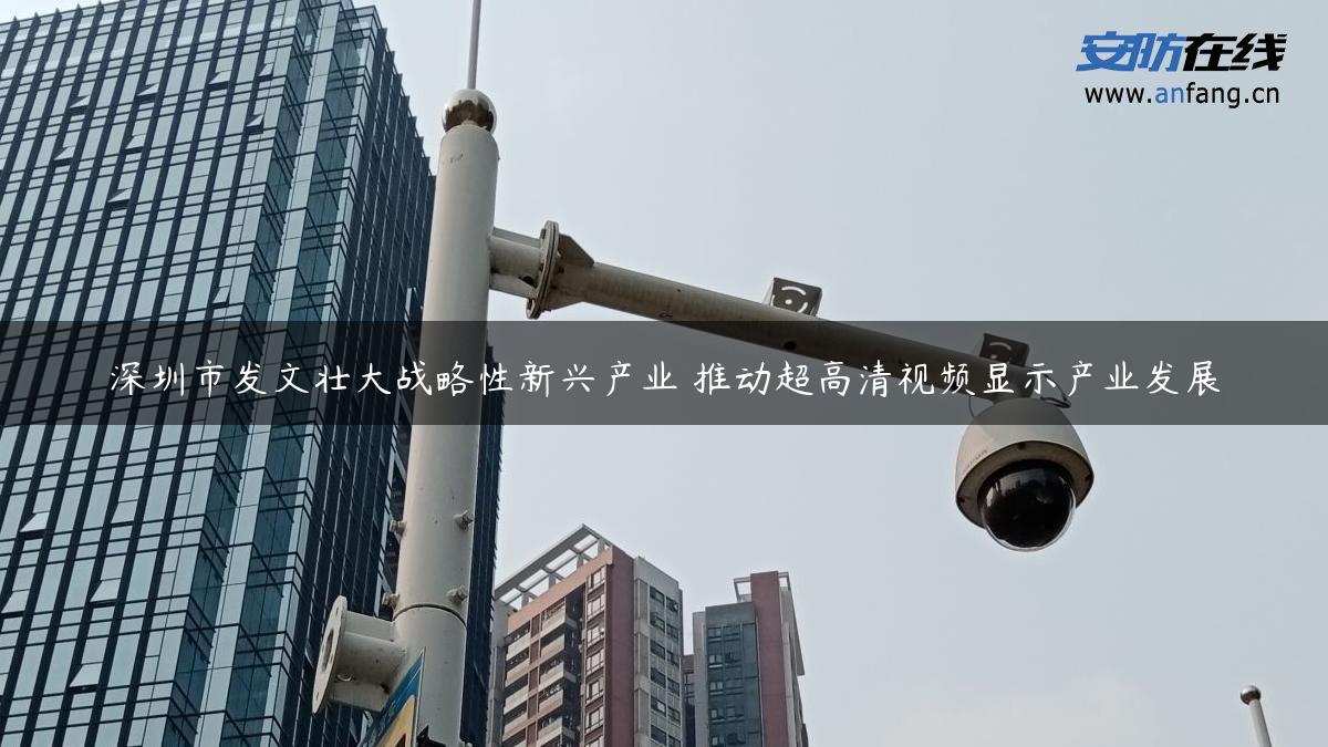 深圳市发文壮大战略性新兴产业 推动超高清视频显示产业发展