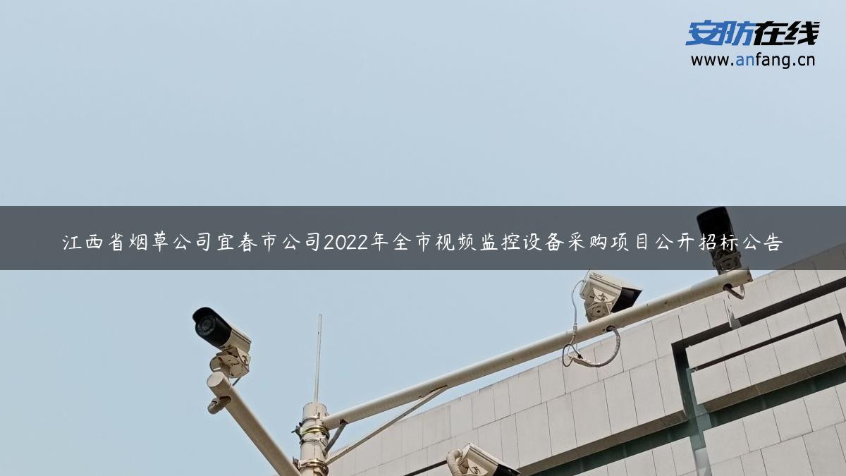 江西省烟草公司宜春市公司2022年全市视频监控设备采购项目公开招标公告