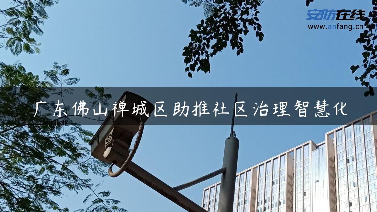 广东佛山禅城区助推社区治理智慧化