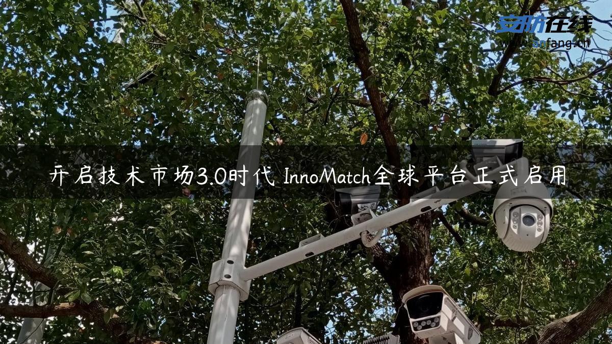 开启技术市场3.0时代 InnoMatch全球平台正式启用