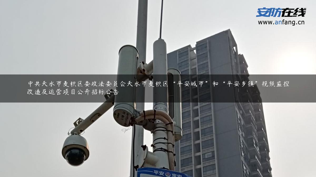 **天水市麦积区委政法委员会天水市麦积区“平安城市”和“平安乡镇”视频监控改造及运营项目公开招标公告