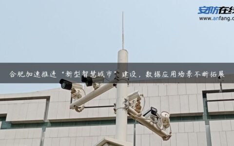 合肥加速推进“新型智慧城市”建设，数据应用场景不断拓展