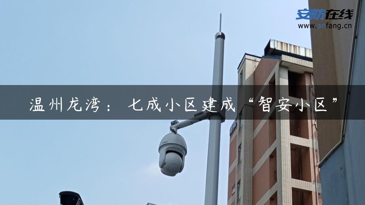 温州龙湾： 七成小区建成“智安小区”