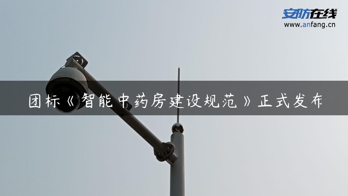 团标《智能中药房建设规范》正式发布