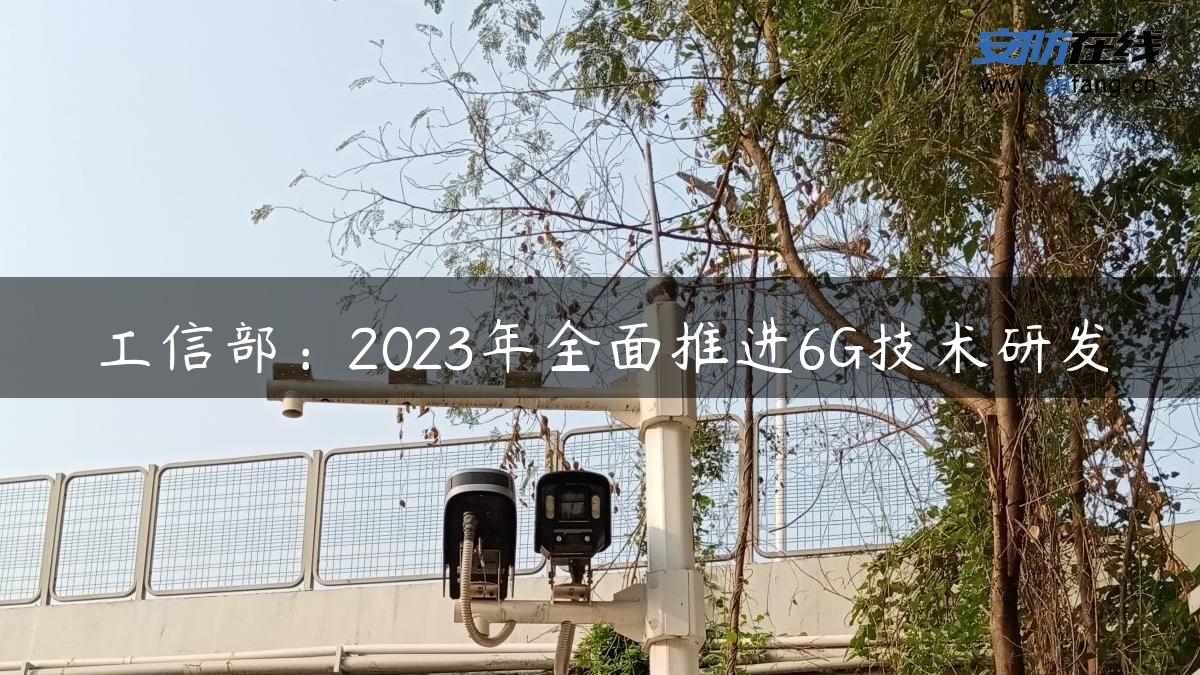 工信部：2023年全面推进6G技术研发