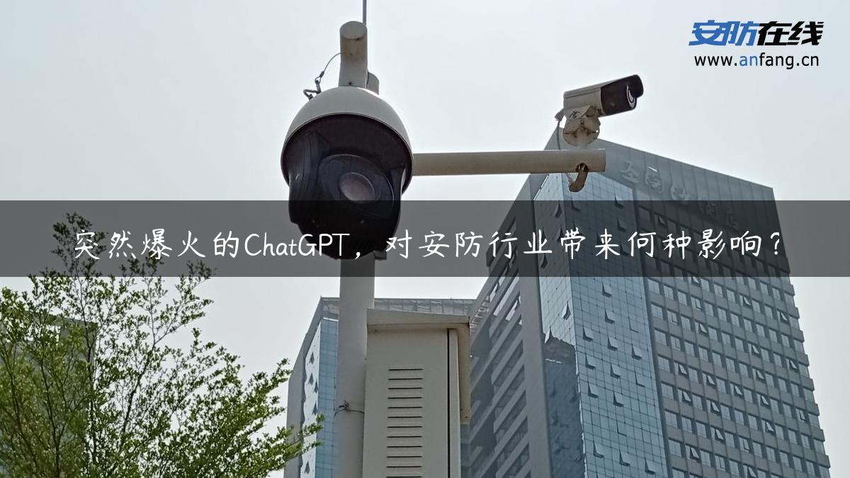 突然爆火的ChatGPT，对安防行业带来何种影响？