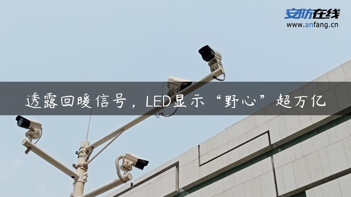 透露回暖信号，LED显示“野心”超万亿