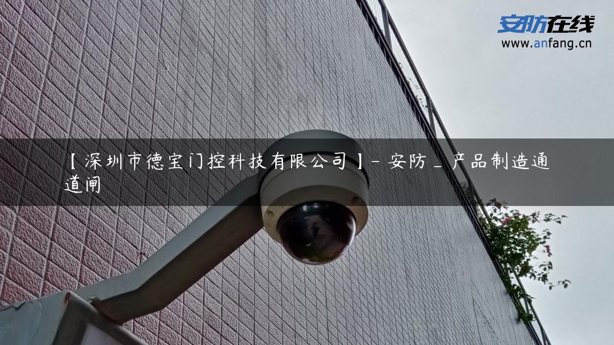 【深圳市德宝门控科技有限公司】- 安防_产品制造通道闸