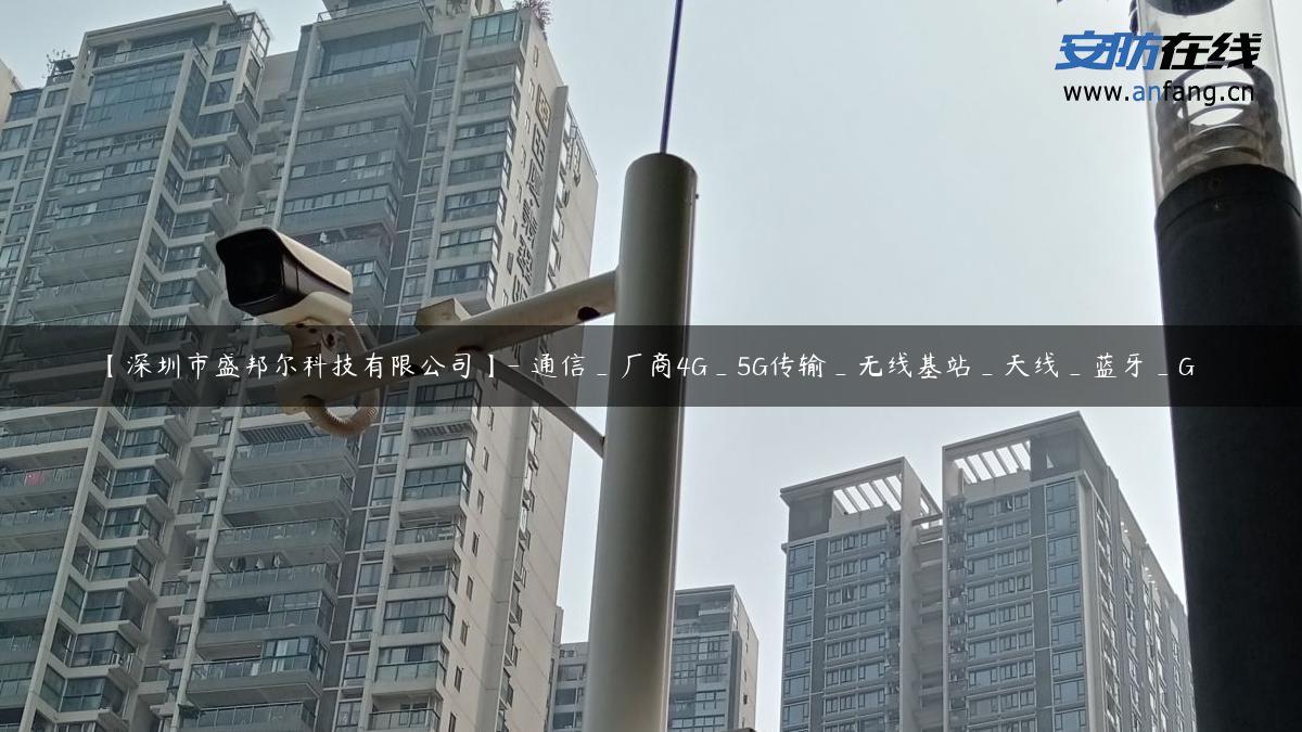 【深圳市盛邦尔科技有限公司】- 通信_厂商4G_5G传输_无线基站_天线_蓝牙_G