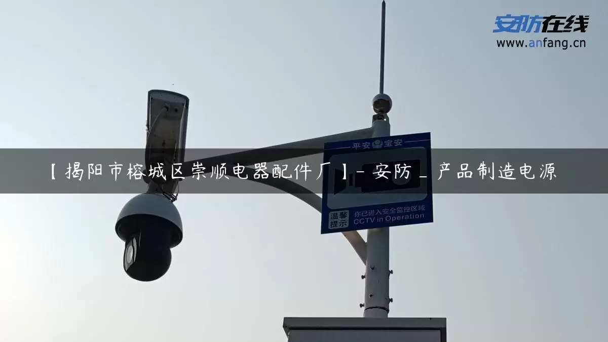 【揭阳市榕城区崇顺电器配件厂】- 安防_产品制造电源