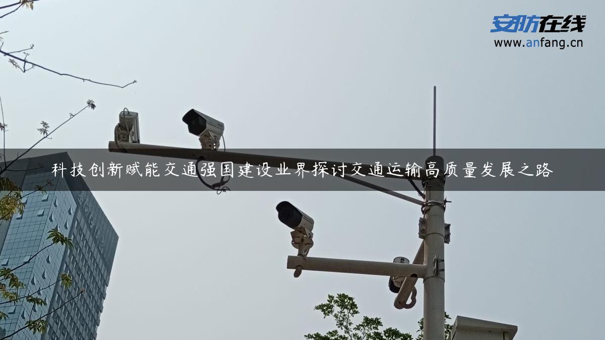 科技创新赋能交通强国建设业界探讨交通运输高质量发展之路