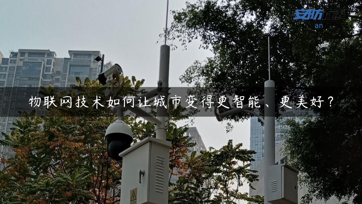 物联网技术如何让城市变得更智能、更美好？