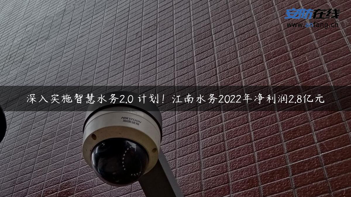 深入实施智慧水务2.0 计划！江南水务2022年净利润2.8亿元