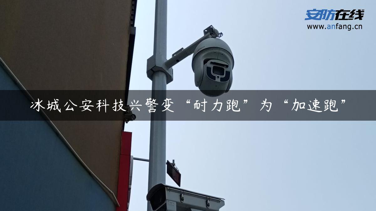 冰城公安科技兴警变“耐力跑”为“加速跑”