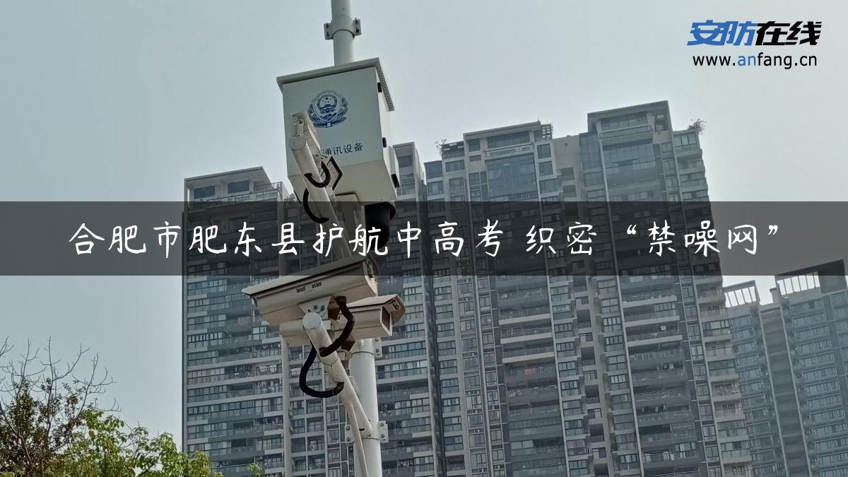 合肥市肥东县护航中高考 织密“禁噪网”