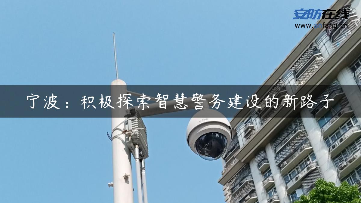 宁波：积极探索智慧警务建设的新路子