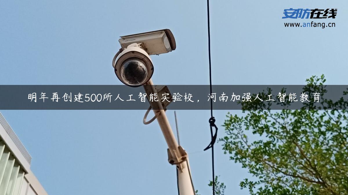 明年再创建500所人工智能实验校，河南加强人工智能教育