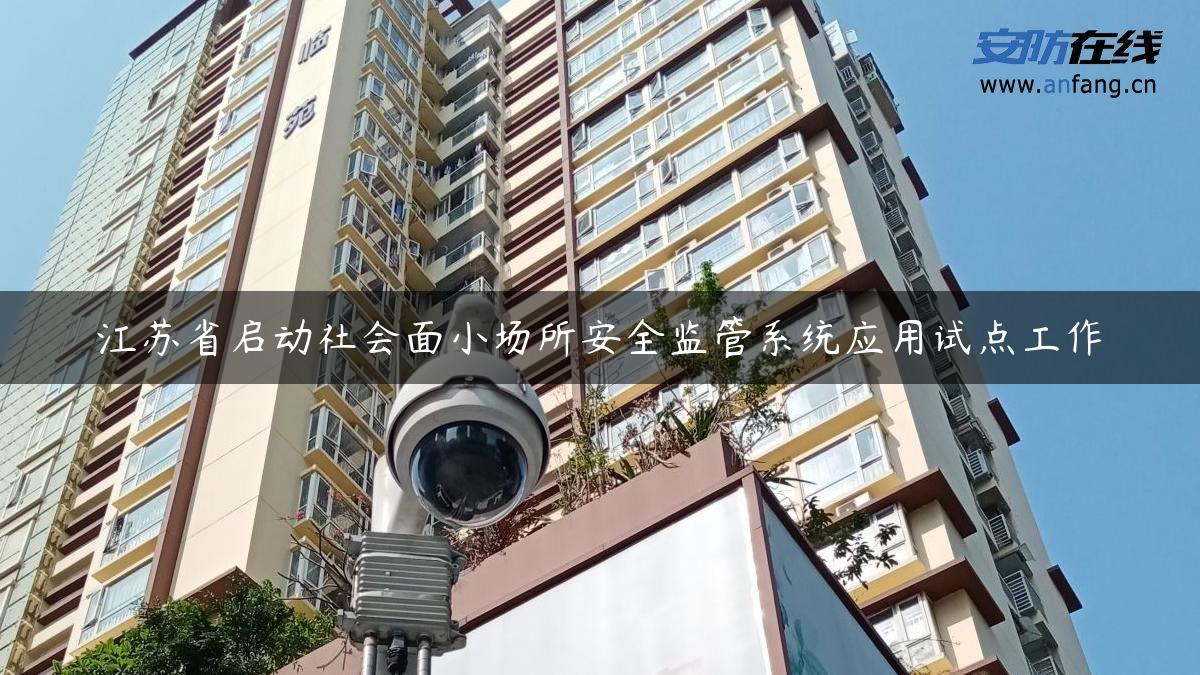 江苏省启动社会面小场所安全监管系统应用试点工作